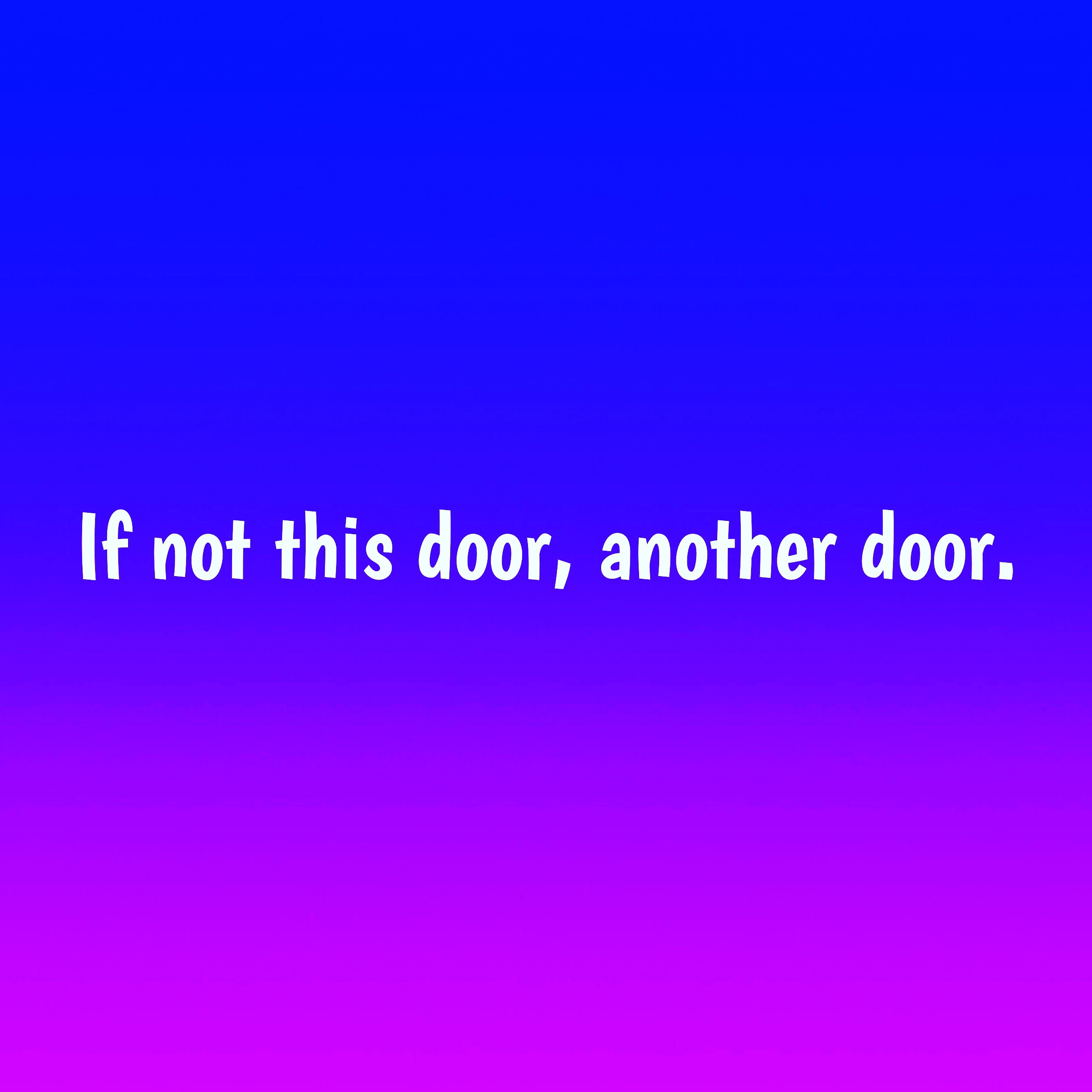 If not this door another door