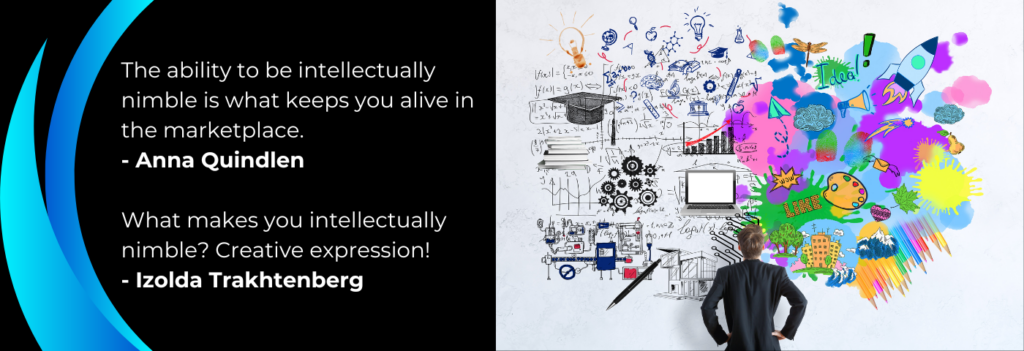 man looking at analysis and creativity. Two quotes: Anna Quindlen: The ability to be intellectually nimble is what keeps you alive in the marketplace. Izolda Trakhtenberg: What makes you intellectually nimble? Creative expression!